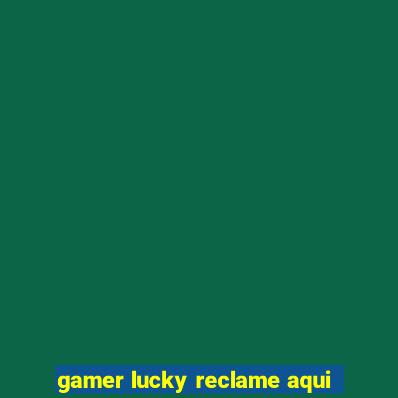 gamer lucky reclame aqui